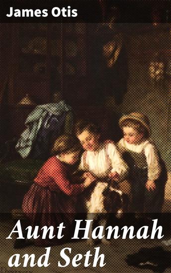 Aunt Hannah and Seth - A Heartwarming Tale of Family Community and Resilience in 19th Century New England - cover