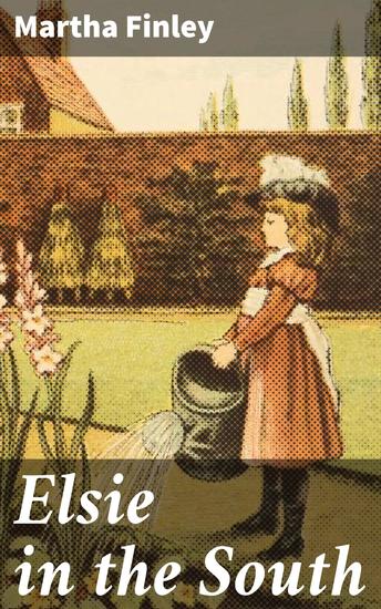 Elsie in the South - A Journey Through Post-Civil War South: Southern Landscapes Moral Lessons and Christian Values - cover