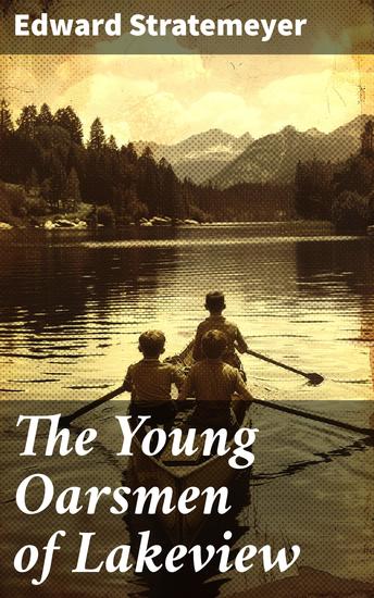 The Young Oarsmen of Lakeview - Rowing Adventures and Friendship: A Classic Tale of Young Oarsmen on Lakeview - cover