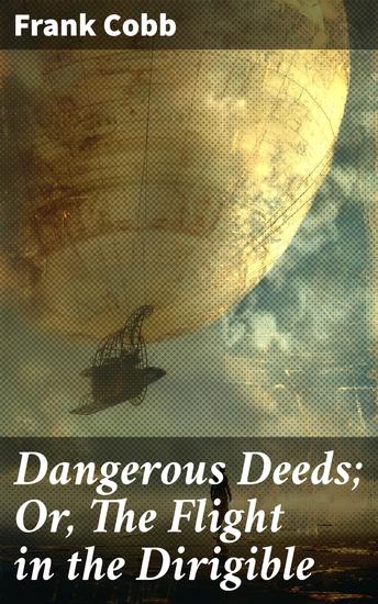 Dangerous Deeds; Or The Flight in the Dirigible - A High-Flying Adventure of Courage and Determination - cover