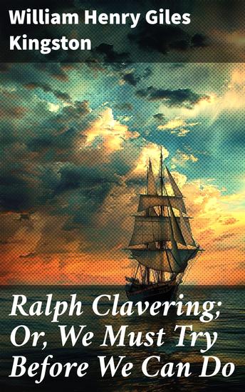 Ralph Clavering; Or We Must Try Before We Can Do - A Journey of Perseverance and Courage on the High Seas - cover