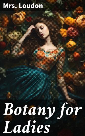 Botany for Ladies - A Popular Introduction to the Natural System of Plants - cover