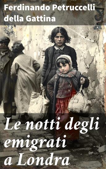 Le notti degli emigrati a Londra - Vite strazianti e lotte quotidiane nella Londra dell'Ottocento - cover