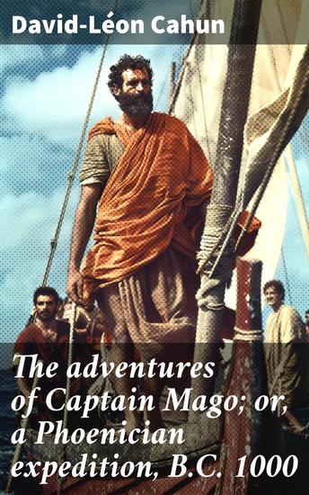 The adventures of Captain Mago; or a Phoenician expedition BC 1000 - Voyages of Ancient Seas: A Phoenician Saga - cover