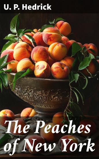 The Peaches of New York - Cultivating Peaches: A Detailed Study of Varieties History and Significance - cover