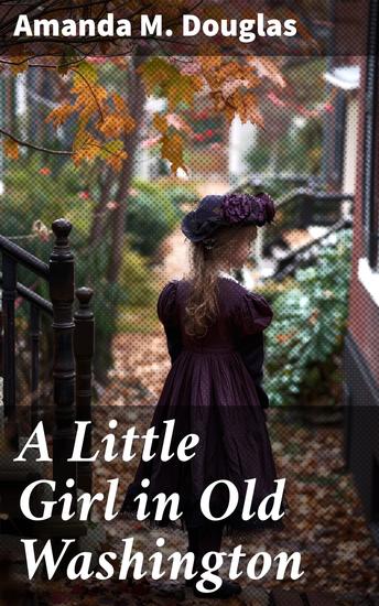 A Little Girl in Old Washington - Journey Through Old Washington: A Historical Tale of the Nation's Capital - cover