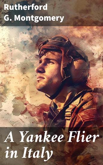 A Yankee Flier in Italy - A Young Pilot's Aerial Odyssey in WW II Italy - cover