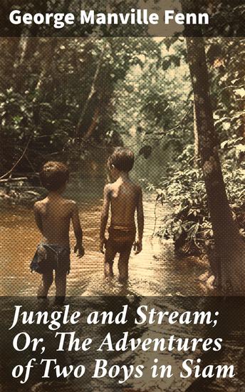 Jungle and Stream; Or The Adventures of Two Boys in Siam - Navigating the Wilds of Siam: A Story of Adventure and Friendship - cover