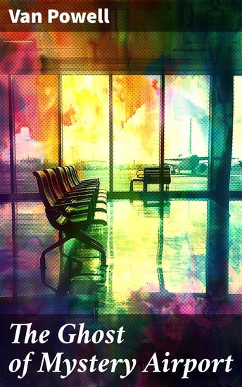 The Ghost of Mystery Airport - Unraveling the Haunting Secrets of an Airport Mystery - cover