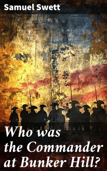 Who was the Commander at Bunker Hill? - With Remarks on Frothingham's History of the Battle - cover