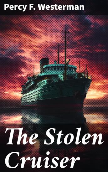 The Stolen Cruiser - A High-Seas Thriller of Espionage and Intrigue - cover