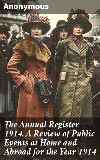 The Annual Register 1914 A Review of Public Events at Home and Abroad for the Year 1914 - A Scholarly Account of Global Events in 1914 - cover