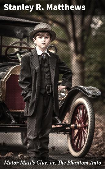 Motor Matt's Clue; or The Phantom Auto - Unraveling the Phantom Auto Mystery: An Automobile Adventure from a Bygone Era - cover