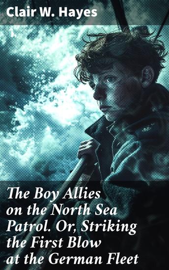 The Boy Allies on the North Sea Patrol Or Striking the First Blow at the German Fleet - A Thrilling War Adventure on the High Seas - cover