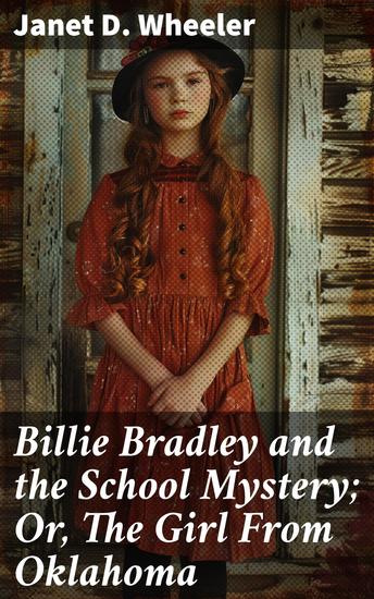 Billie Bradley and the School Mystery; Or The Girl From Oklahoma - Unraveling secrets with Oklahoma's girl detective - cover