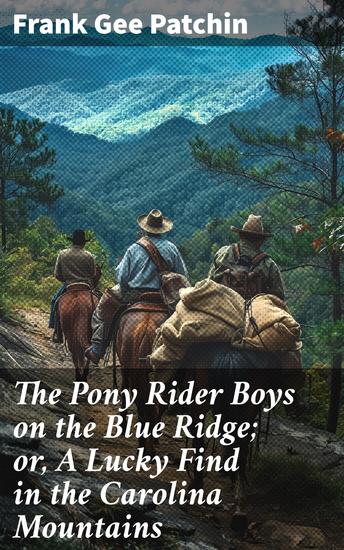 The Pony Rider Boys on the Blue Ridge; or A Lucky Find in the Carolina Mountains - A Lucky Find in the Carolina Mountains: A Tale of Adventure and Exploration - cover