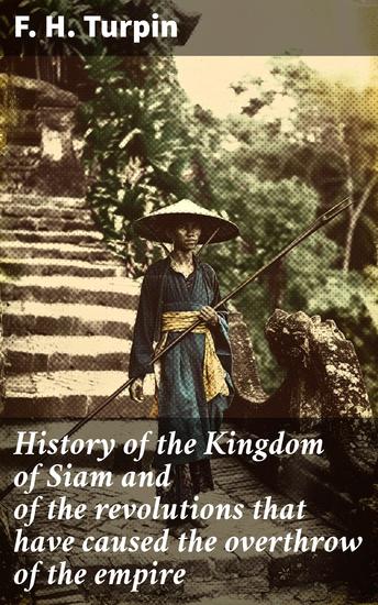 History of the Kingdom of Siam and of the revolutions that have caused the overthrow of the empire - Up to A D 1770 - cover