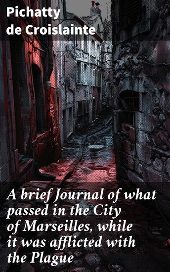 A brief Journal of what passed in the City of Marseilles while it was afflicted with the Plague - In the Year 1720 - cover