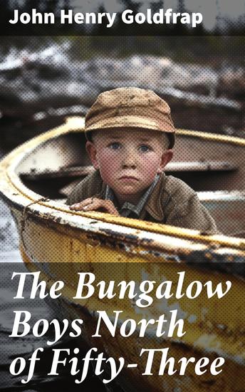 The Bungalow Boys North of Fifty-Three - Exploring the Canadian Wilderness: A Tale of Bravery and Friendship - cover