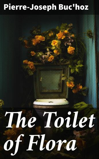 The Toilet of Flora - A collection of the most simple and approved methods of preparing baths - cover