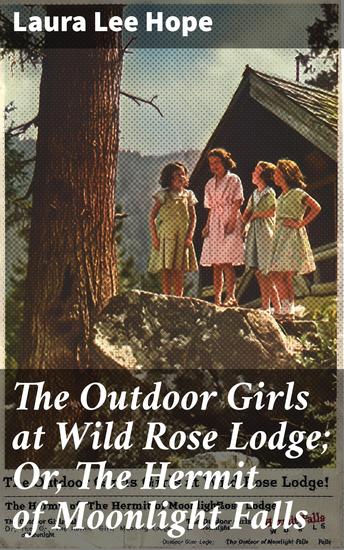 The Outdoor Girls at Wild Rose Lodge; Or The Hermit of Moonlight Falls - A thrilling tale of adventure mystery and independence in a classic outdoor setting - cover