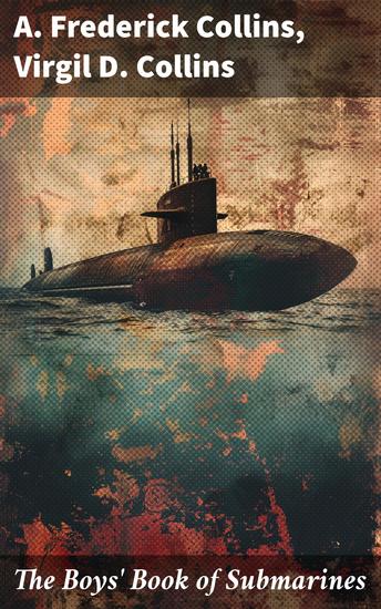The Boys' Book of Submarines - Unveiling the Secrets of Undersea Exploration and Naval Innovation - cover