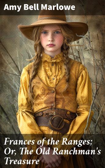 Frances of the Ranges; Or The Old Ranchman's Treasure - Uncovering Secrets on the American Frontier - cover