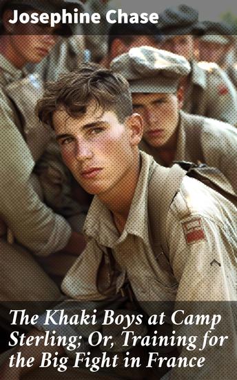 The Khaki Boys at Camp Sterling; Or Training for the Big Fight in France - Brothers in Arms: A Tale of Courage and Camaraderie in WWI Training Camp - cover