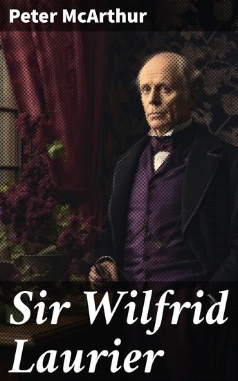 Sir Wilfrid Laurier - The Influential Prime Minister: A Critical Analysis of Canada's Development - cover