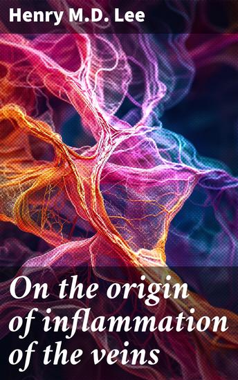 On the origin of inflammation of the veins - And of the causes consequences and treatment of purulent deposits - cover