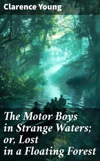 The Motor Boys in Strange Waters; or Lost in a Floating Forest - Navigating a Mysterious Floating Forest: A Thrilling Adventure Story for Young Readers - cover
