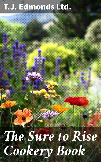 The Sure to Rise Cookery Book - Especially Compiled and Contains Useful Everyday Recipes also Cooking Hints - cover