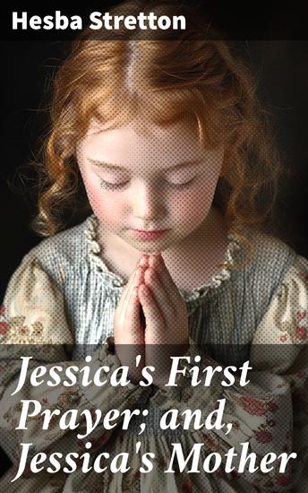 Jessica's First Prayer; and Jessica's Mother - A Heartwarming Tale of Faith Family and Resilience in Victorian England - cover