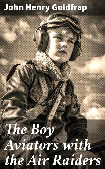 The Boy Aviators with the Air Raiders - A Story of the Great World War - cover