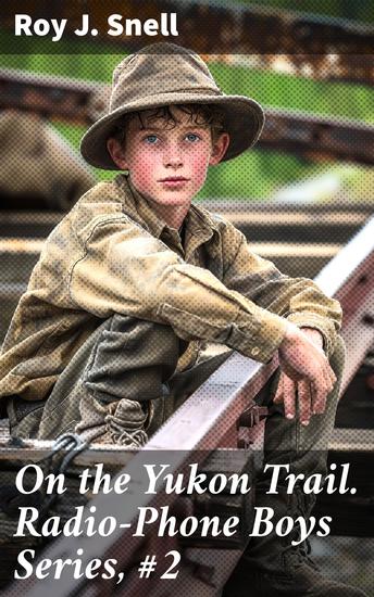 On the Yukon Trail Radio-Phone Boys Series #2 - An Action-Packed Adventure on the Yukon Trail - cover