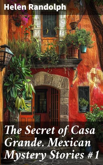 The Secret of Casa Grande Mexican Mystery Stories #1 - Captivating Mexican Mysteries and Secret Plots in Vibrant Mexico - cover