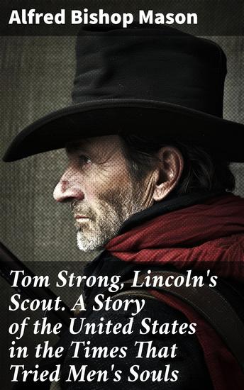 Tom Strong Lincoln's Scout A Story of the United States in the Times That Tried Men's Souls - A Scout's Loyalty: Bravery and Sacrifice in Civil War Times - cover