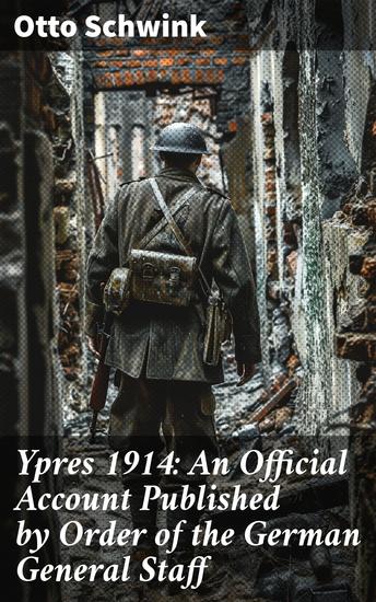 Ypres 1914: An Official Account Published by Order of the German General Staff - The German General Staff's View of Ypres 1914 - cover