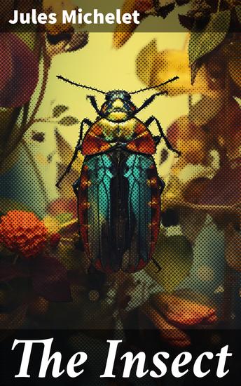 The Insect - Exploring the Beauty and Wonder of Insect Life - cover
