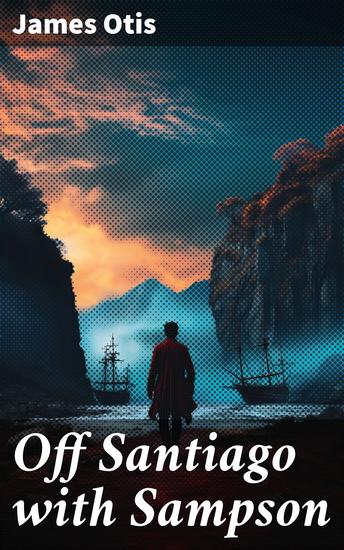 Off Santiago with Sampson - A Thrilling Naval Adventure of Bravery and Strategy - cover