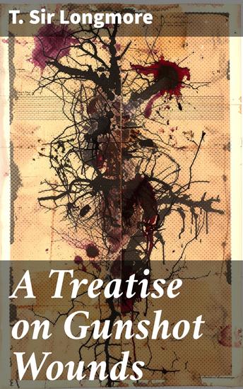 A Treatise on Gunshot Wounds - Revolutionizing Treatment of War Injuries in 19th Century Medicine - cover