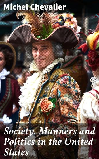 Society Manners and Politics in the United States - Being a Series of Letters on North America - cover