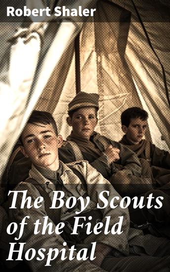 The Boy Scouts of the Field Hospital - Courage and Compassion on the Front Lines: A Civil War Adventure - cover