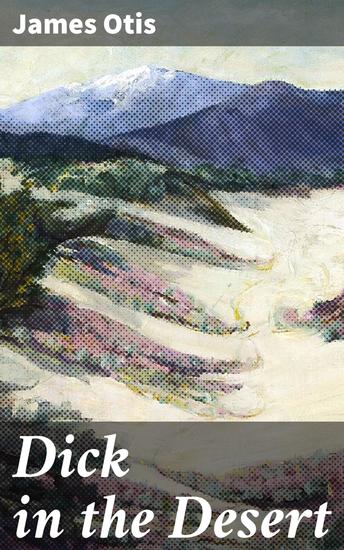Dick in the Desert - Surviving the Harsh Desert Wilderness: A Tale of Resilience and Exploration in the American West - cover