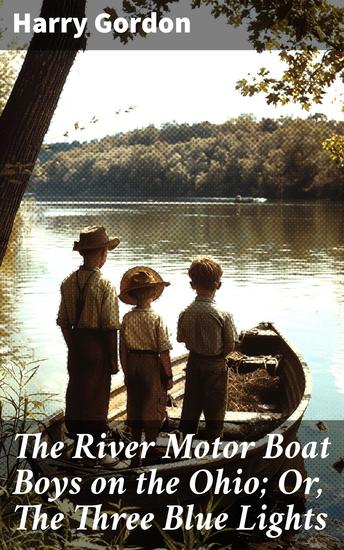The River Motor Boat Boys on the Ohio; Or The Three Blue Lights - Unraveling the Mystery of Three Blue Lights - cover