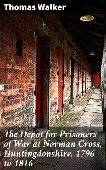 The Depot for Prisoners of War at Norman Cross Huntingdonshire 1796 to 1816 - Unveiling the Prisoner Experience in 19th Century England - cover