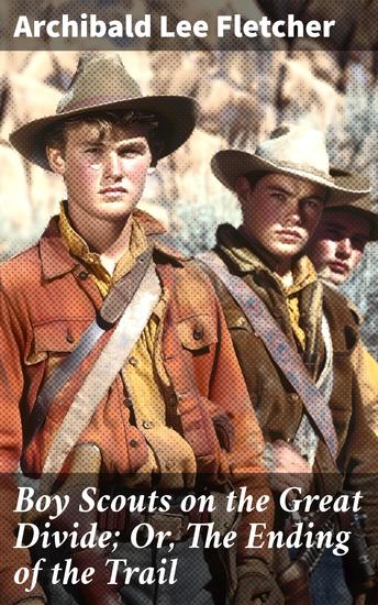 Boy Scouts on the Great Divide; Or The Ending of the Trail - A Journey Through the Wild West: Adventure and Exploration with the Boy Scouts - cover