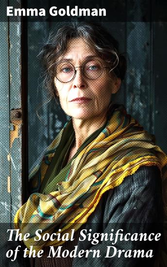 The Social Significance of the Modern Drama - Challenging Norms: The Power of Modern Drama in Social Change - cover