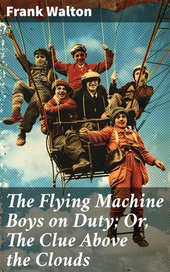 The Flying Machine Boys on Duty; Or The Clue Above the Clouds - Aerial Mystery and Adventure with Young Pilots - cover