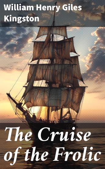 The Cruise of the Frolic - A High-Seas Adventure of Courage and Discovery - cover